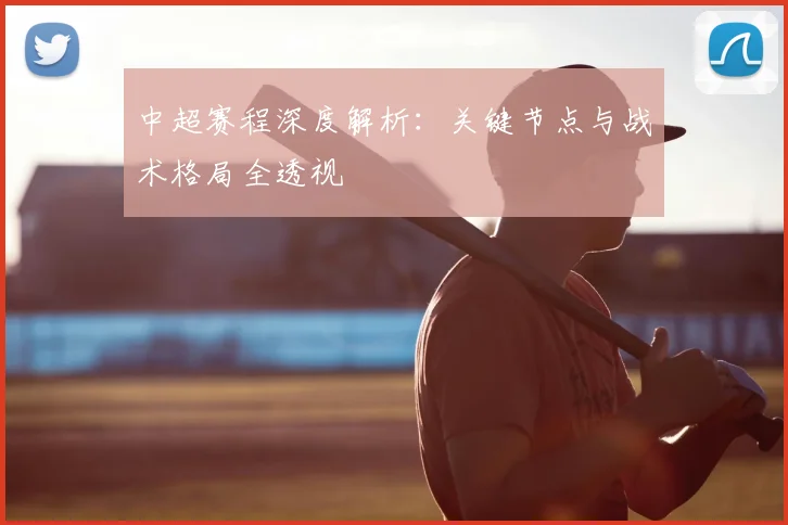 中超赛程深度解析:关键节点与战术格局全透视