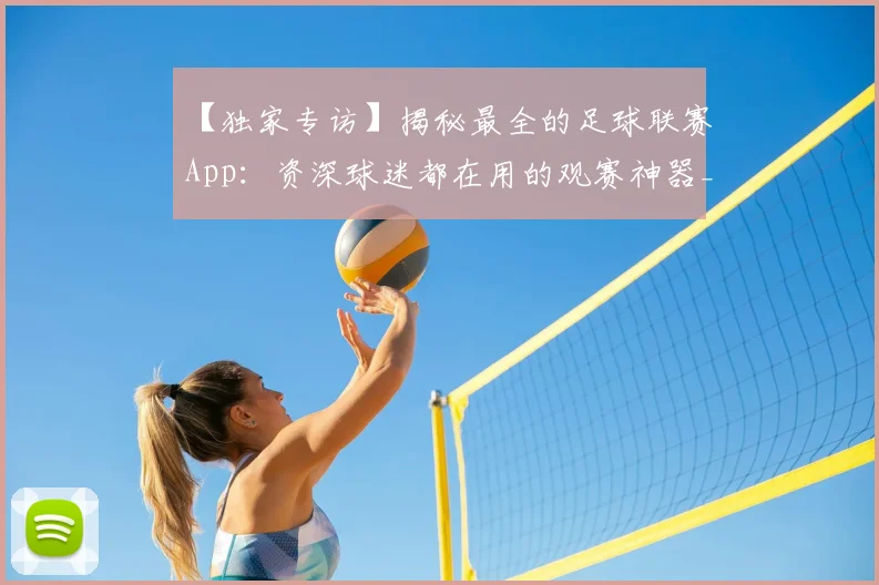 【独家专访】揭秘最全的足球联赛App：资深球迷都在用的观赛神器_20260608195156