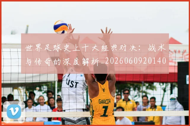 世界足球史上十大经典对决：战术与传奇的深度解析_20260609201406