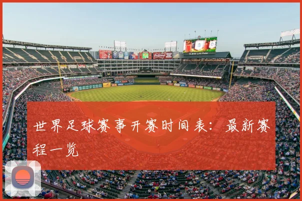 世界足球赛事开赛时间表:最新赛程一览